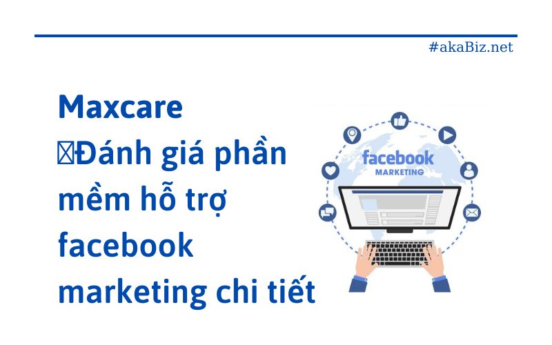 Maxcare - Đánh giá phần mềm hỗ trợ facebook marketing chi tiết