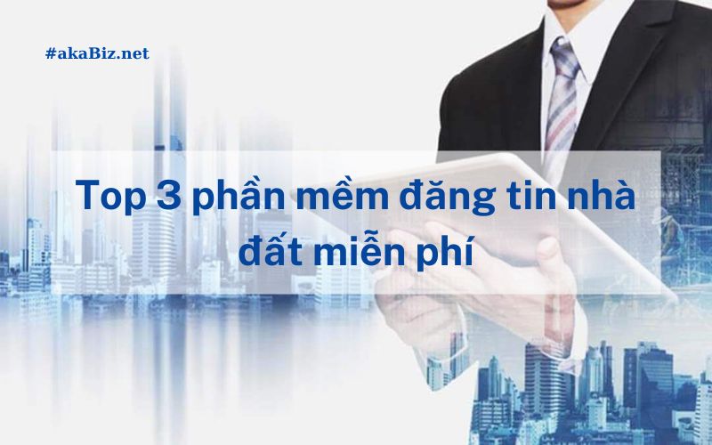 Top 3 phần mềm đăng tin nhà đất miễn phí
